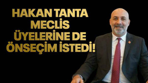 Hakan Tanta meclis üyelerine de önseçim istedi!